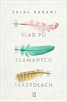 Ślad po złamanych skrzydłach by Sejal Badani