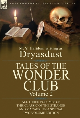 Tales of the Wonder Club: All Three Volumes of This Classic of the Strange and Macabre in a Special Two Volume Edition-Volume 2 by M. Y. Halidom