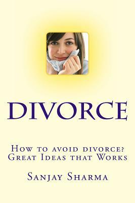 How to avoid divorce? Great Ideas that Works: How to avoid divorce? Great Ideas that Works by Sanjay Sharma