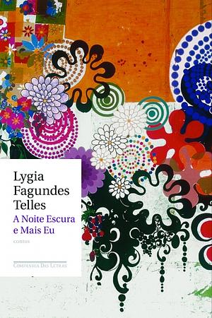 A Noite Escura e Mais Eu by Lygia Fagundes Telles