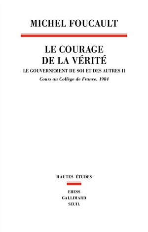 Le Courage de la vérité. Cours au Collège de France, 1983-1984 by Michel Foucault