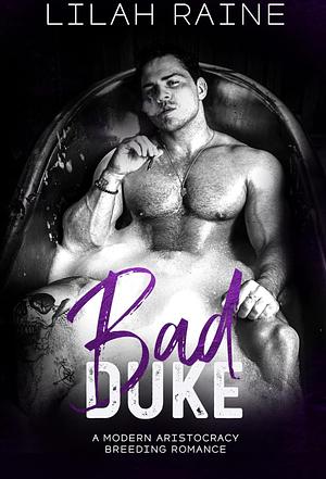 Bad Duke: A Modern Aristocracy Breeding Romance by Lilah Raine