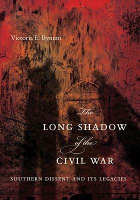 The Long Shadow of the Civil War: Southern Dissent and Its Legacies by Victoria E. Bynum