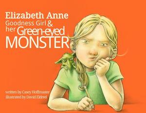 Elizabeth Anne: Goodness Girl and Her Green-Eyed Monster by Casey Hoffmaster