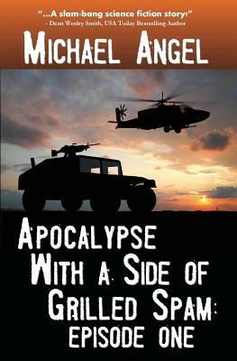Apocalypse With a Side of Grilled Spam - Episode One by Michael Angel