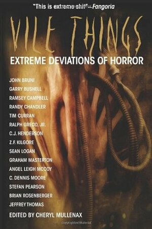 Vile Things: Extreme Deviations in Horror by Ramsey Campbell, Stefan Pearson, C. Dennis Moore, Randy Chandler, Ralph Greco Jr., Garry Bushell, Angel Leigh McCoy, Jefffrey Thomas, Graham Masterton, Tim Curran, Sean Logan, C.J. Henderson, Brian Rosenberger, John Bruni, Cheryl Mullenax, Z.F. Kilgore