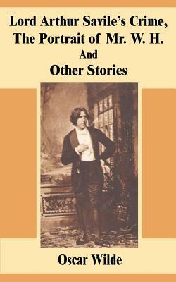 Lord Arthur Savile's Crime, The Portrait of Mr. W. H. And Other Stories by Oscar Wilde