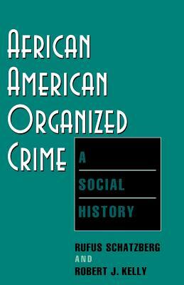 African American Organized Crime: A Social History by Rufus Schatzberg