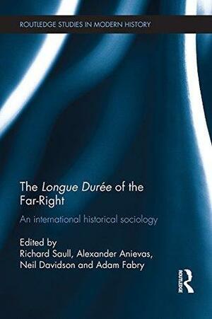 The Longue Durée of the Far-Right: An International Historical Sociology by Adam Fabry, Richard Saull, Neil Davidson, Alexander Anievas