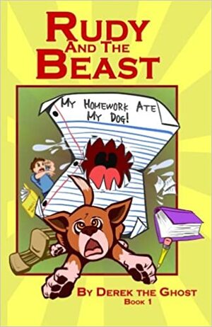 Rudy and the Beast - Book One: My Homework Ate My Dog! by Derek The Ghost