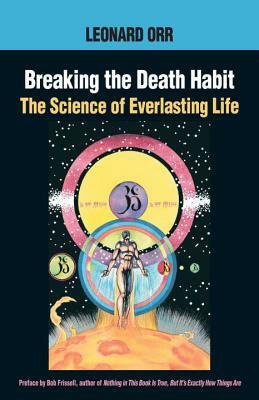 Breaking the Death Habit: The Story of Bhartriji Immortal Yogi of 2000 Years by Leonard Orr