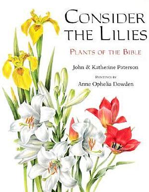 Consider the Lilies: Plants of the Bible by John Barstow Paterson, Katherine Paterson