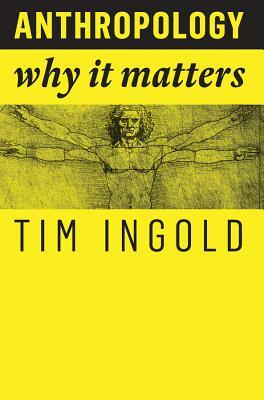 Anthropology: Why It Matters by Tim Ingold