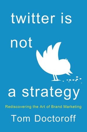 Twitter Is Not a Strategy by Tom Doctoroff