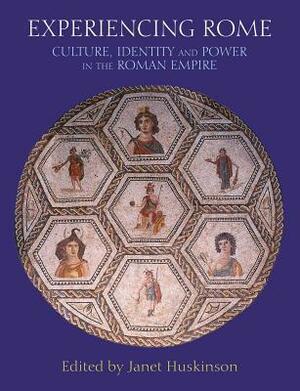 Experiencing Rome: Culture, Identity and Power in the Roman Empire by Janet Huskinson