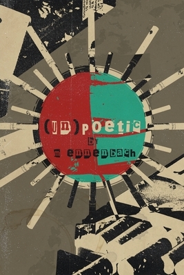 (un)Poetic: a collection of poetry by M. Ennenbach