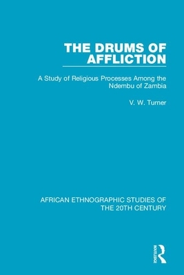 The Drums of Affliction: A Study of Religious Processes Among the Ndembu of Zambia by V. W. Turner