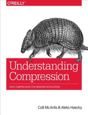 Understanding Compression: Data Compression for Modern Developers by Aleks Haecky, Colt McAnlis