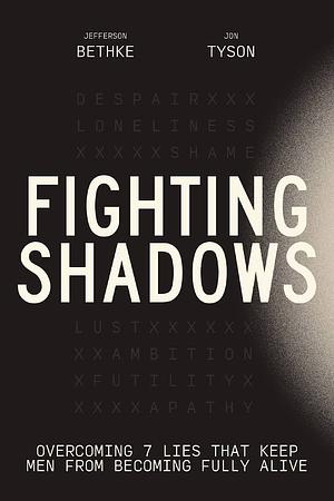 Fighting Shadows: Overcoming 7 Lies That Keep Men From Becoming Fully Alive by Jon Tyson, Jefferson Bethke