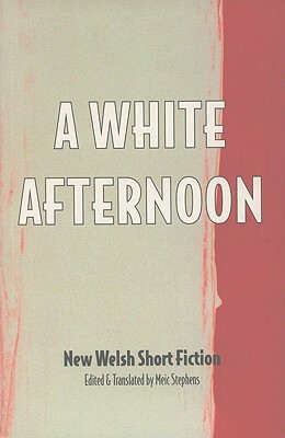 A White Afternoon: Parthian Anthology of Welsh Short Stories by 