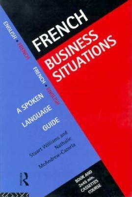 French Business Situations: A Spoken Language Guide by Stuart Williams, Nathalie McAndrew Cazorla