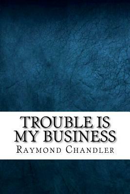 Trouble is My Business by Raymond Chandler