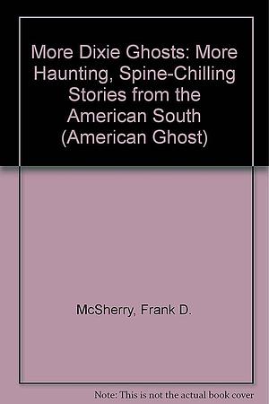 More Dixie Ghosts: More Haunting, Spine-chilling Stories from the American South by Frank D. McSherry, Charles Gordon Waugh, Martin H. Greenberg