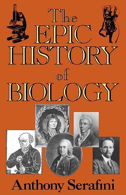 The Epic History of Biology by Serafini, Anthony Serafini