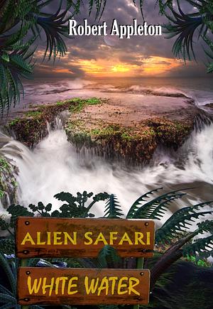 Alien Safari: White Water by Robert Appleton, Robert Appleton