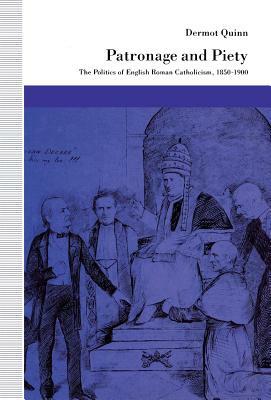 Patronage and Piety: The Politics of English Roman Catholicism, 1850-1900 by Dermot Quinn