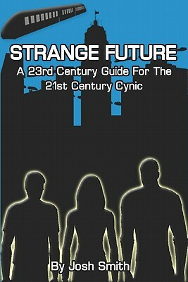 Strange Future: A 23rd Century Guide for the 21st Century Cynic by Joshua Smith