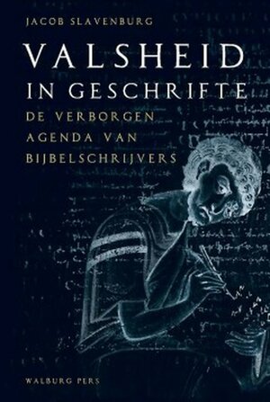 Valsheid in Geschrifte: de verborgen agenda van bijbelschrijvers by Jacob Slavenburg