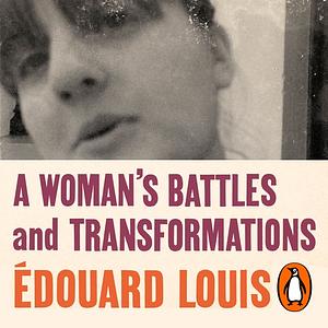 A Woman's Battles and Transformations by Édouard Louis