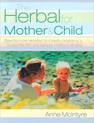 The Herbal for Mother and Child by Anne McIntyre