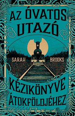 Az Óvatos Utazó kézikönyve Átokföldjéhez by Sarah Brooks