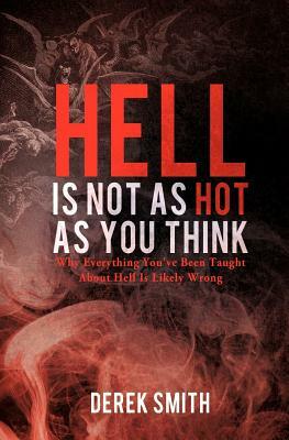 Hell Is Not as Hot as You Think by Derek Smith