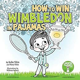 How to Win Wimbledon in Pajamas: Mental Toughness for Kids (Grow Grit Series Book 1) by Mary Nhin, Kobe Nhin