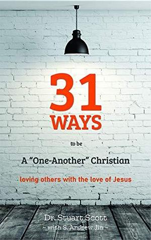 31 Ways to Be a One-Another Christian: Loving Others with the Love of Jesus by Andrew Jin, Stuart Scott, Stuart Scott