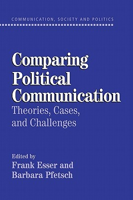 Comparing Political Communication: Theories, Cases, and Challenges by 