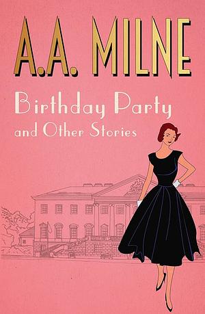 Birthday Party, and Other Stories by A.A. Milne