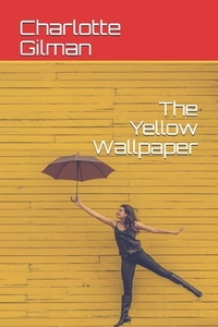 The Yellow Wallpaper by Charlotte Perkins Gilman