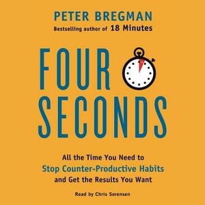 Four Seconds: All the Time You Need to Stop Counter-Productive Habits and Get the Results You Want by Peter Bregman