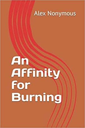 An Affinity for Burning by Alex Nonymous