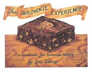 The Brownie Experience: ... A Cookbook for Brownie-Lovers : Recipes, Illustrations, Calligraphy, and Hand-Lettering by Lisa Tanner