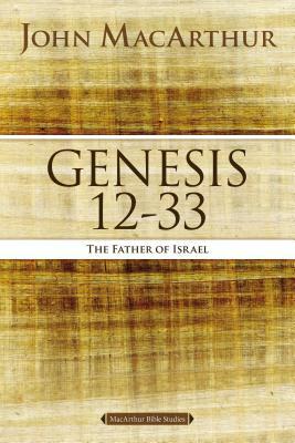 Genesis 12 to 33: The Father of Israel by John MacArthur