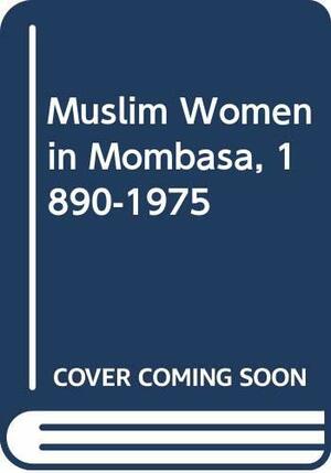 Muslim Women in Mombasa, 1890–1975 by Margaret Strobel