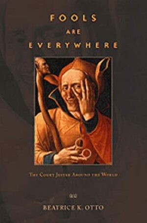 Fools Are Everywhere: The Court Jester Around the World by Beatrice K. Otto