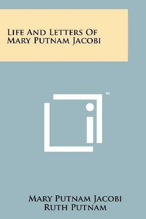 Life And Letters Of Mary Putnam Jacobi by Ruth Putnam