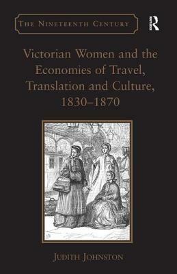 Victorian Women and the Economies of Travel, Translation and Culture, 1830-1870 by Judith Johnston