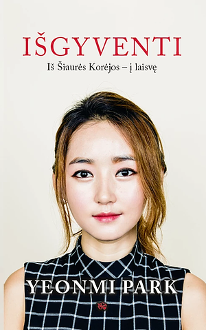 Išgyventi: iš Šiaurės Korėjos – į laisvę by Yeonmi Park